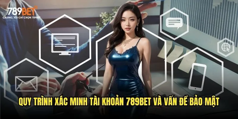 Chính sách bảo mật 789bet - An toàn tuyệt đối cho người chơi 2 Quy trình xác minh tài khoản 789bet và vấn đề bảo mật