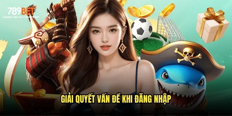 Đăng nhập 789bet an toàn - Truy cập nhanh mọi thiết bị 3 Giải quyết vấn đề khi đăng nhập