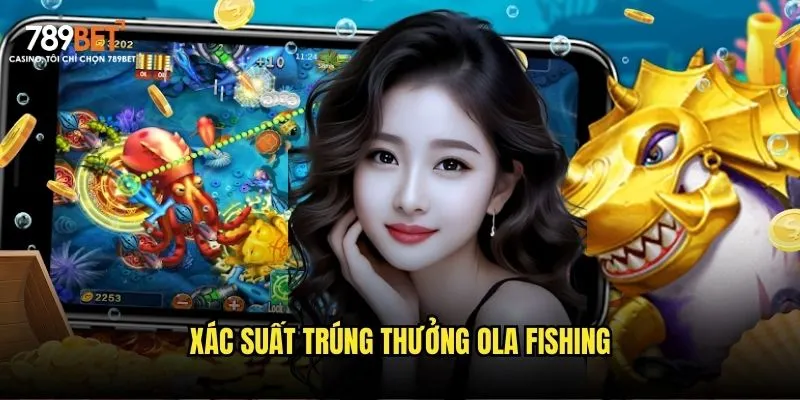 Bắn cá OLA 789bet: Phiên bản hot nhất hiện tại 3 Xác suất trúng thưởng OLA fishing