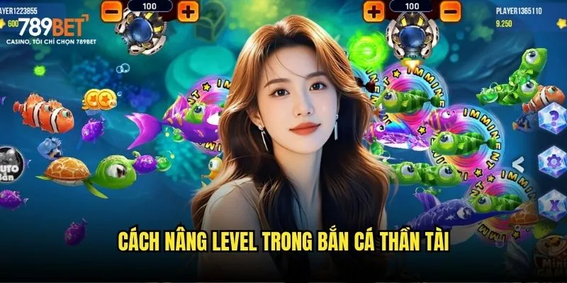 Bắn cá thần tài 789bet: Game dễ chơi, dễ trúng 3 Cách nâng level trong bắn cá thần tài