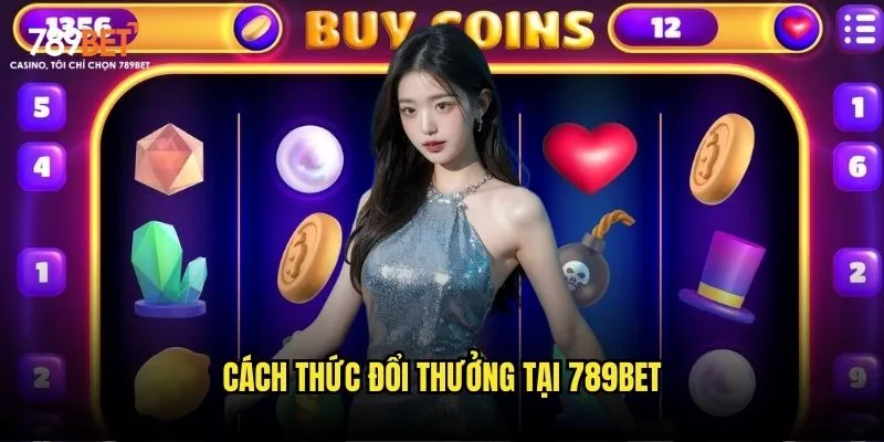Nổ hũ đổi thưởng 789bet: Game kiếm tiền thật 2 Cách thức đổi thưởng tại 789bet