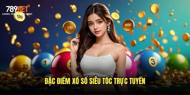 Xổ số siêu tốc 789bet: Mỗi phút một giấc mơ triệu phú 2 Đặc điểm xổ số siêu tốc trực tuyến