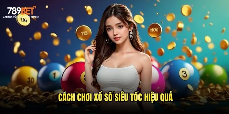 Xổ số siêu tốc 789bet: Mỗi phút một giấc mơ triệu phú 3 Cách chơi xổ số siêu tốc hiệu quả