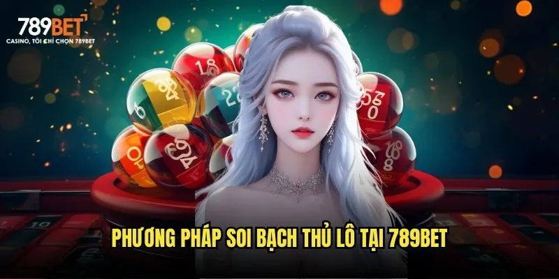 Phương pháp soi bạch thủ lô tại 789bet
